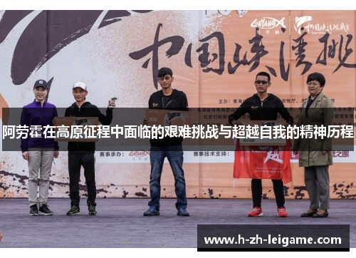 阿劳霍在高原征程中面临的艰难挑战与超越自我的精神历程