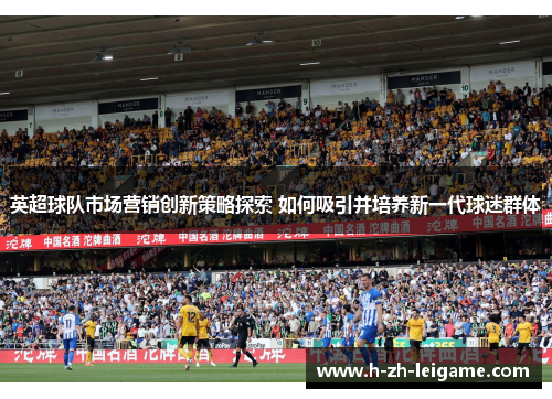英超球队市场营销创新策略探索 如何吸引并培养新一代球迷群体