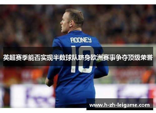 英超赛季能否实现半数球队跻身欧洲赛事争夺顶级荣誉 英超赛季能否实现半数球队跻身欧洲赛事争夺顶级荣誉