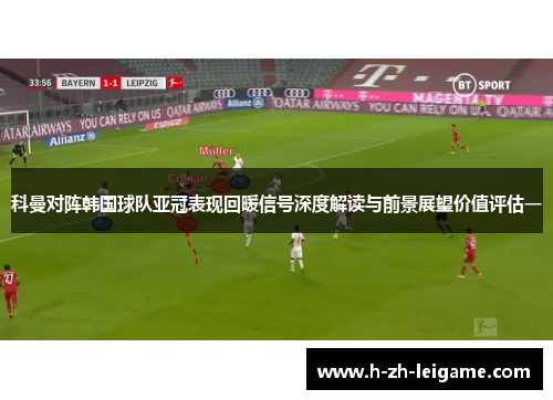 科曼对阵韩国球队亚冠表现回暖信号深度解读与前景展望价值评估一