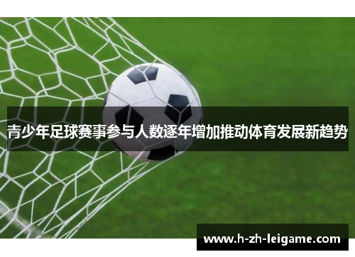 青少年足球赛事参与人数逐年增加推动体育发展新趋势
