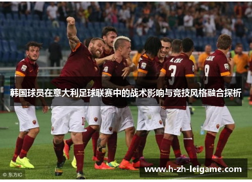 韩国球员在意大利足球联赛中的战术影响与竞技风格融合探析