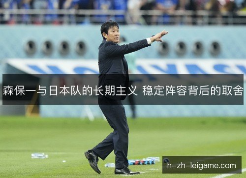 森保一与日本队的长期主义 稳定阵容背后的取舍