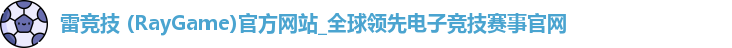 雷竞技 (RayGame)官方网站_全球领先电子竞技赛事官网